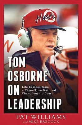 Tom Osborne on Leadership: Life Lessons from a Three-Time National Championship Coach by Pat Williams, Mike Babcock