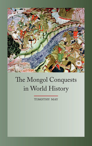 The Mongol Conquests in World History by Timothy May