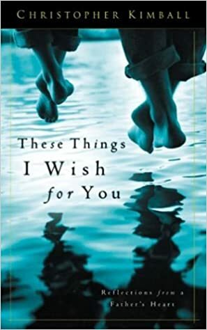 These Things I Wish for You by Christopher Kimball