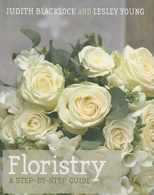 Floristry: A Step-By-Step Guide by Lesley Young, Judith Blacklock