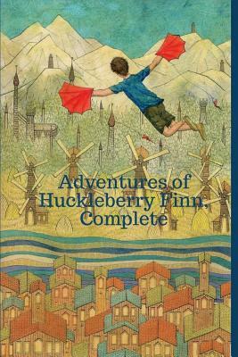 Adventures of Huckleberry Finn, Complete: By Mark Twain (Samuel Clemens) by Mark Twain