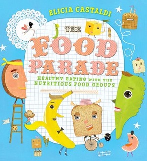 The Food Parade: An Introduction to Healthy Eating for Kids by Elicia Castaldi