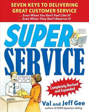 Super Service: Seven Keys to Delivering Great Customer Service...Even When You Don't Feel Like It!...Even When They Don't Deserve It!, Completely Revi by Jeff Gee, Val Gee