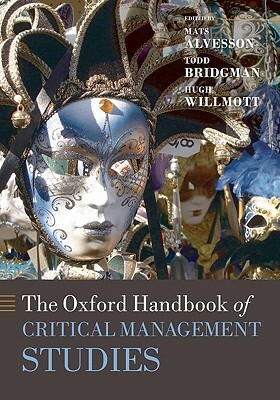 The Oxford Handbook of Critical Management Studies by Todd Bridgman, Hugh Willmott, Mats Alvesson