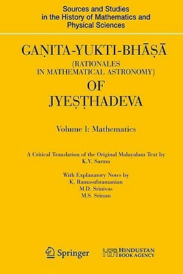 Ganita-Yukti-Bh&#257;&#7779;&#257; (Rationales in Mathematical Astronomy) of Jye&#7779;&#7789;hadeva: Volume I: Mathematics Volume II: Astronomy by K. V. Sarma, K. Ramasubramanian, M. D. Srinivas