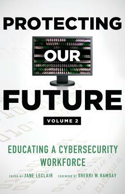 Protecting Our Future, Volume 2: Educating a Cybersecurity Workforce by 