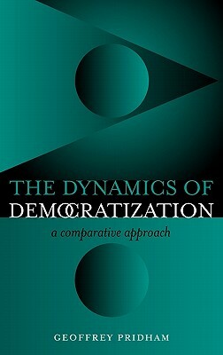 Dynamics of Democratization: A Comparative Approach by Geoffrey Pridham