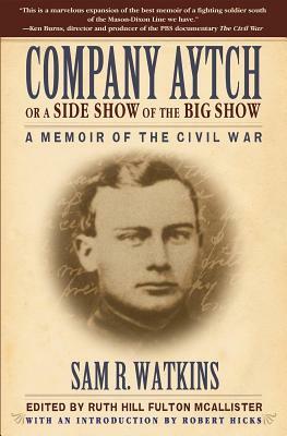 Company Aytch or a Side Show of the Big Show: A Memoir of the Civil War by Sam R. Watkins