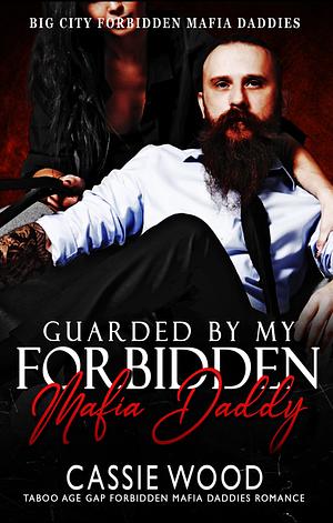 Guarded By My Forbidden Mafia Daddy by Cassie Wood