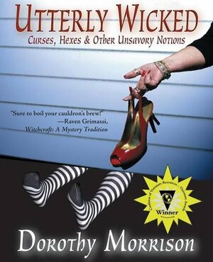 Utterly Wicked: Curses, Hexes & Other Unsavory Notions by Dorothy Morrison