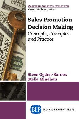 Sales Promotion Decision Making: Concepts, Principles, and Practice by Steve Ogden-Barnes, Stella Minahan