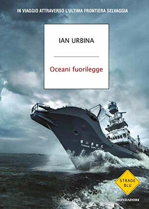 Oceani fuorilegge. In viaggio attraverso l'ultima frontiera selvaggia by Ian Urbina