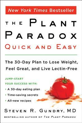 The Plant Paradox Quick and Easy: The 30-Day Plan to Lose Weight, Feel Great, and Live Lectin-Free by Steven R. Gundry