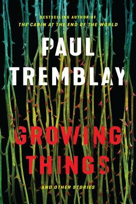 Growing Things and Other Stories by Paul Tremblay