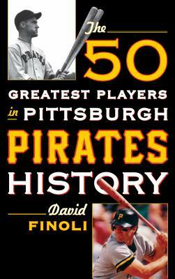 The 50 Greatest Players in Pittsburgh Pirates History by David Finoli