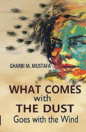 What Comes With The Dust: Goes With the Wind by Gharbi M. Mustafa