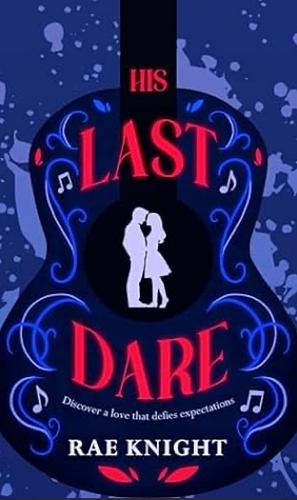 His Last Dare: A Smalltown Enemies To Lovers Romance by Rae Knight
