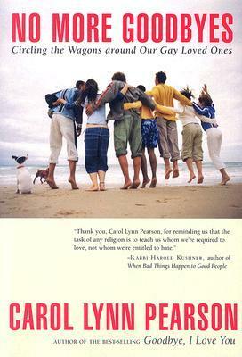 No More Goodbyes: Circling the Wagons Around Our Gay Loved Ones by Carol Lynn Pearson