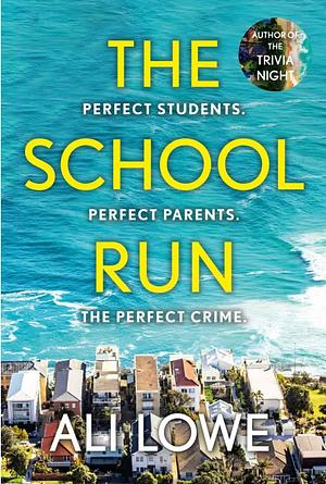 The School Run: Suspenseful, surprising and cinematic, from the internationally bestselling author of The Trivia Night by Ali Lowe