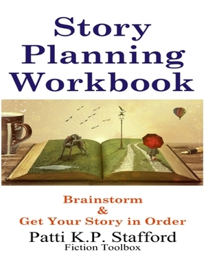 Story Brainstorming & Planning Workbook by Patti Stafford, K. P. Stafford