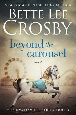 Beyond the Carousel: Family Saga (A Wyattsville Novel Book 5) by Bette Lee Crosby