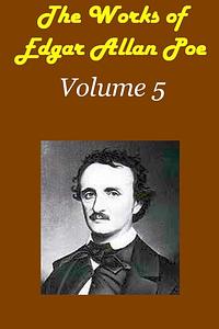 The Works Of Edgar Allen Poe Volume 5: The Raven Edition by Edgar Allan Poe