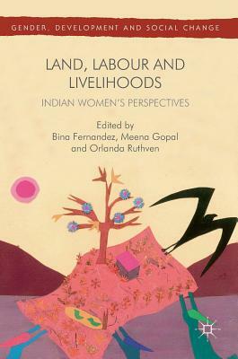 Land, Labour and Livelihoods: Indian Women's Perspectives by Bina Fernandez, Meena Gopal, Orlanda Ruthven