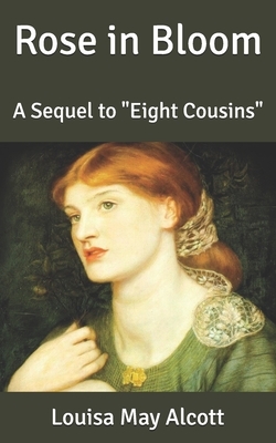 Rose in Bloom: A Sequel to "Eight Cousins" by Louisa May Alcott