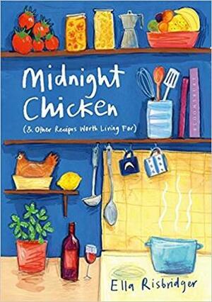 Midnight Chicken: & Other Recipes Worth Living For by Ella Risbridger