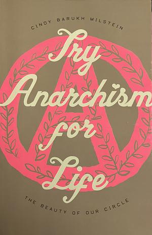 Try Anarchism for Life: The Beauty of Our Circle by Cindy Barukh Milstein