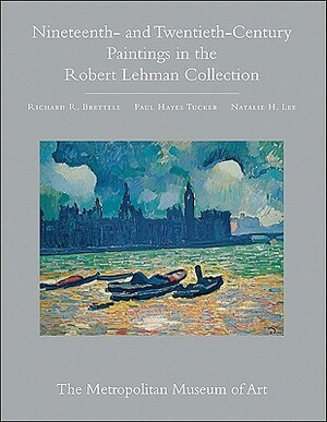 Nineteenth- And Twentieth-Century Paintings in the Robert Lehman Collection by Natalie H. Lee, Paul Hayes Tucker, Richard Brettell