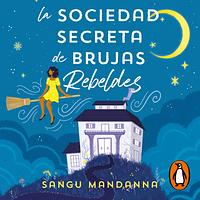 La Sociedad Secreta de Brujas Rebeldes by Sangu Mandanna