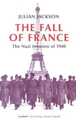 The Fall of France: The Nazi Invasion of 1940 by Julian T. Jackson