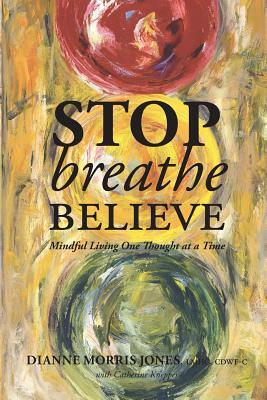 Stop Breathe Believe: Mindful Living One Thought at a Time by Dianne Morris Jones