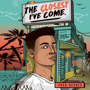 The Closest I've Come by Fred Aceves