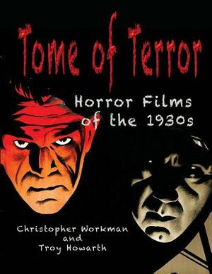 Tome of Terror: Horror Films of the 1930s by Troy Howarth, Christopher Workman