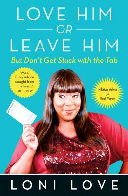 Love Him or Leave Him, But Don't Get Stuck with the Tabb: Hilarious Advice for Real Women by Loni Love
