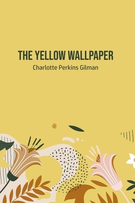 The Yellow Wallpaper by Charlotte Perkins Gilman