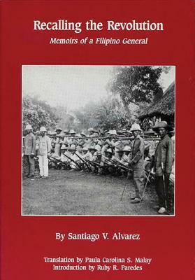 Recalling the Revolution: Memoirs of a Filipino General by Santiago V. Alvarez