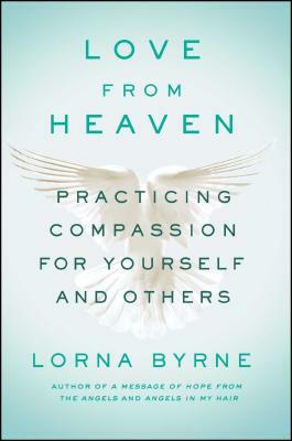 Love from Heaven: Practicing Compassion for Yourself and Others by Lorna Byrne