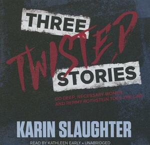 Three Twisted Stories: Go Deep, Necessary Women, and Remmy Rothstein Toes the Line by Karin Slaughter