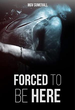 Forced To Be Here by MGV Sumerall