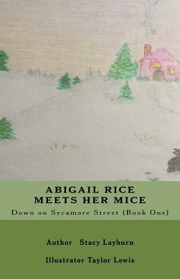 Abigail Rice Meets Her Mice: Down on Sycamore Street (Book One) by Stacy Layburn