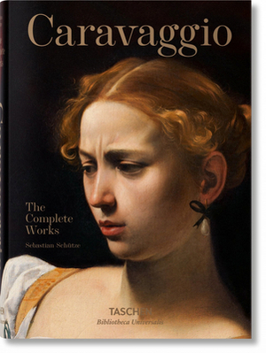 Caravaggio. the Complete Works by Sebastian Schütze