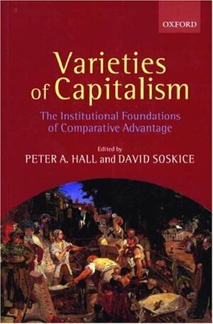 Varieties of Capitalism: The Institutional Foundations of Comparative Advantage by David Soskice, Peter A. Hall
