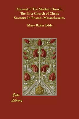 Manual of The Mother Church. The First Church of Christ Scientist In Boston, Massachusetts. by Mary Baker Eddy