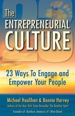 The Entrepreneurial Culture: 23 Ways to Engage and Empower Your People by Michael Houlihan, Bonnie Harvey