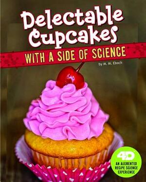 Delectable Cupcakes with a Side of Science: 4D an Augmented Recipe Science Experience by M. M. Eboch