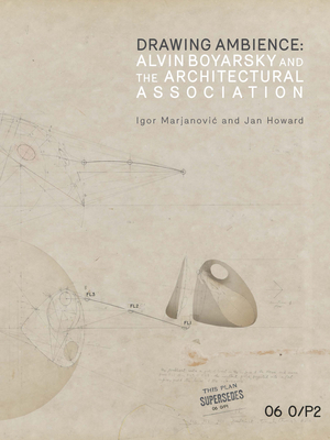 Drawing Ambience: Alvin Boyarsky and the Architectural Association by Igor Marjanovic, Jan Howard