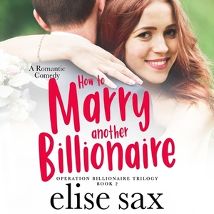 How to Marry Another Billionaire by Elise Sax